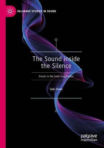 Cover image for The Sound inside the Silence: Travels in the Sonic Imagination