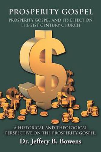 Cover image for PROSPERITY GOSPEL - and it's effect on the 21st Century Church - A Historical and Theological perspective on the Prosperity Gospel: Prosperity Gospel and Its Effect on the 21st Century Church