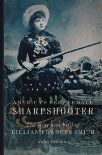 Cover image for America's Best Female Sharpshooter: The Rise and Fall of Lillian Frances Smith