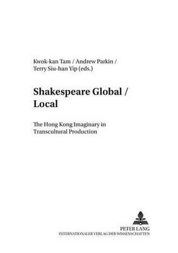 Cover image for Shakespeare Global / Local: The Hong Kong Imaginary in Transcultural Production
