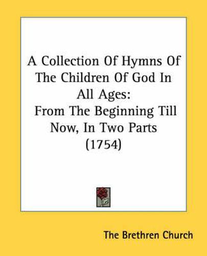 Cover image for A Collection of Hymns of the Children of God in All Ages: From the Beginning Till Now, in Two Parts (1754)