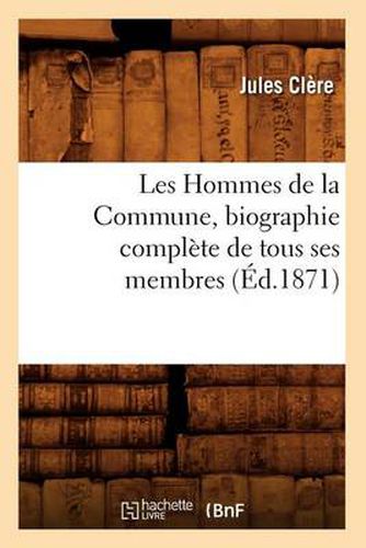 Les Hommes de la Commune, Biographie Complete de Tous Ses Membres, (Ed.1871)