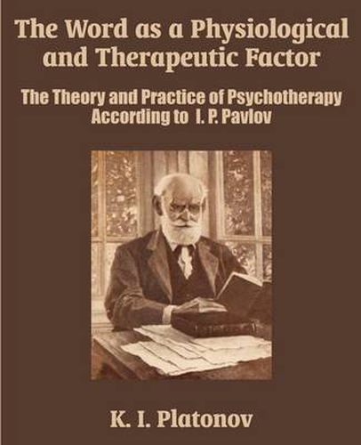 Cover image for The Word as a Physiological and Therapeutic Factor: The Theory and Practice of Psychotherapy According to I. P. Pavlov