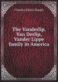 Cover image for The Vanderlip, Van Derlip, Vander Lippe family in America