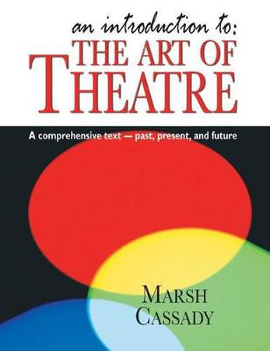 Cover image for Introduction To: The Art of Theatre: A Comprehensive Text -- Past, Present and Future