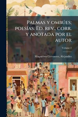 Cover image for Palmas y OMB Es; Poes As. Ed. REV., Corr. y Anotada Por El Autor Volume 2