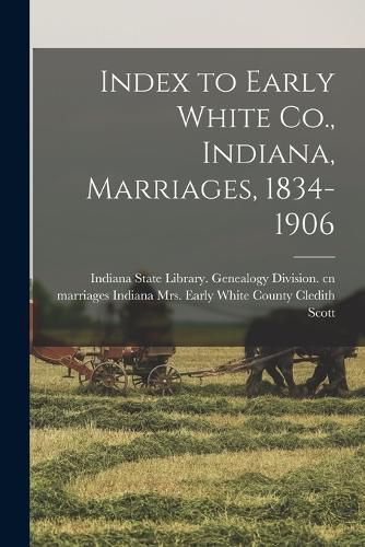 Cover image for Index to Early White Co., Indiana, Marriages, 1834-1906