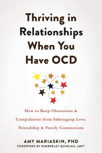 Cover image for Thriving in Relationships When You Have OCD: How to Keep Obsessions and Compulsions from Sabotaging Love, Friendship, and Family Connections