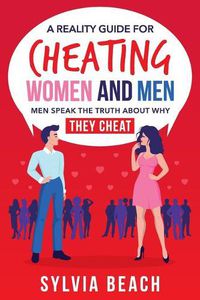 Cover image for A Reality Guide For Cheating Women And Men: Men Speak The Truth About Why They Cheat