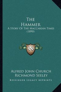 Cover image for The Hammer: A Story of the Maccabean Times (1890)