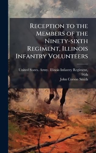 Cover image for Reception to the Members of the Ninety-sixth Regiment, Illinois Infantry Volunteers