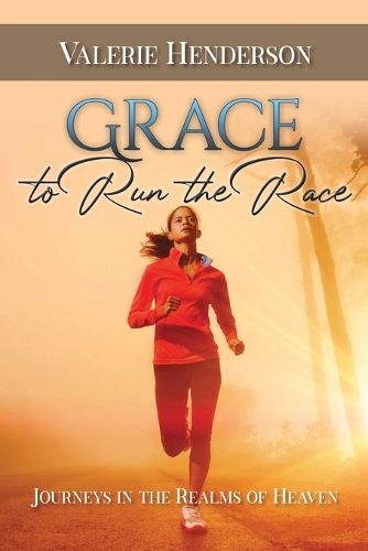 Cover image for Grace to Run the Race: Journeys in the Realms of Heaven