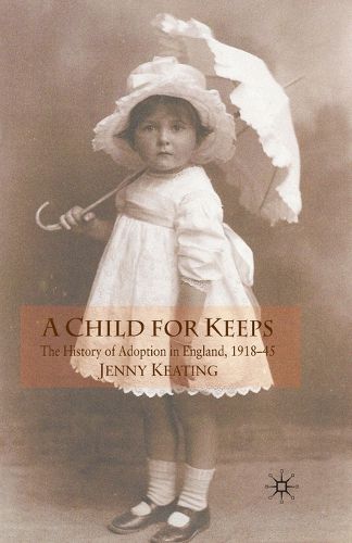 Cover image for A Child for Keeps: The History of Adoption in England, 1918-45