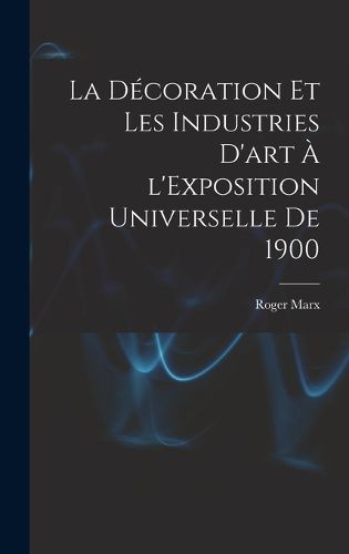 Cover image for La decoration et les industries d'art a l'Exposition universelle de 1900