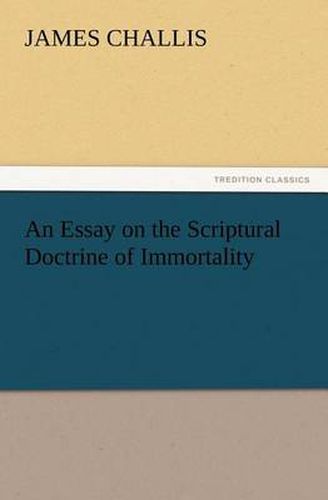 Cover image for An Essay on the Scriptural Doctrine of Immortality