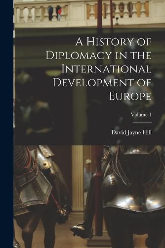 Cover image for A History of Diplomacy in the International Development of Europe; Volume 1