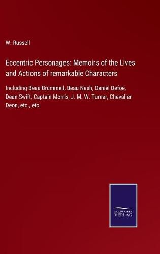 Cover image for Eccentric Personages: Memoirs of the Lives and Actions of remarkable Characters: Including Beau Brummell, Beau Nash, Daniel Defoe, Dean Swift, Captain Morris, J. M. W. Turner, Chevalier Deon, etc., etc.