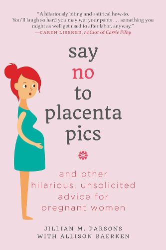 Cover image for Say No to Placenta Pics: And Other Hilarious, Unsolicited Advice for Pregnant Women