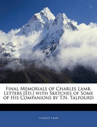 Cover image for Final Memorials of Charles Lamb, Letters [Ed.] with Sketches of Some of His Companions by T.N. Talfourd