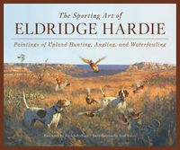 Cover image for The Sporting Art of Eldridge Hardie: Paintings of Upland Hunting, Angling, and Waterfowling