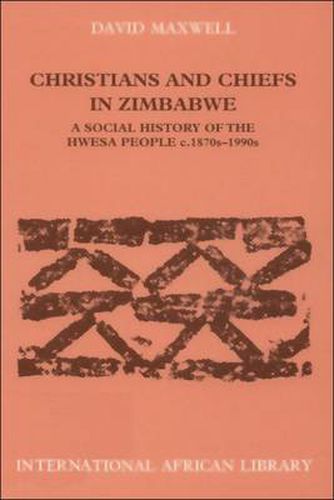 Christians and Chiefs in Zimbabwe: A Social History of the Hwesa People, 1870s-1990s