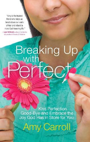 Cover image for Breaking Up with Perfect: Kiss Perfection Good-Bye and Embrace the Joy God Has in Store for You