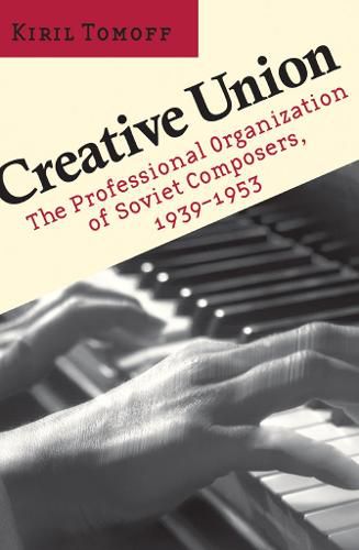 Cover image for Creative Union: The Professional Organization of Soviet Composers, 1939-1953