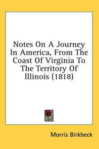 Cover image for Notes On A Journey In America, From The Coast Of Virginia To The Territory Of Illinois (1818)