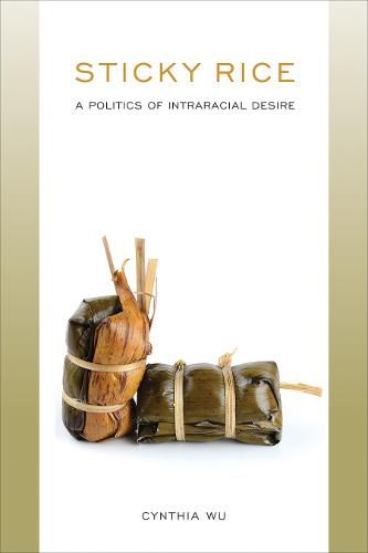 Cover image for Sticky Rice: A Politics of Intraracial Desire: A Politics of Intraracial Desire