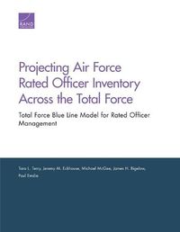 Cover image for Projecting Air Force Rated Officer Inventory Across the Total Force: Total Force Blue Line Model for Rated Officer Management