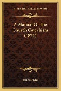 Cover image for A Manual of the Church Catechism (1871)