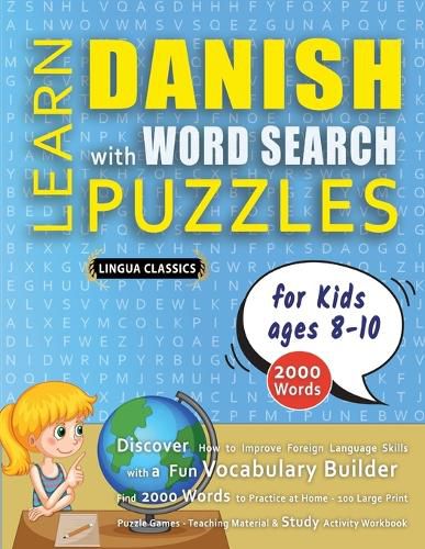 Cover image for LEARN DANISH WITH WORD SEARCH PUZZLES FOR KIDS 8 - 10 - Discover How to Improve Foreign Language Skills with a Fun Vocabulary Builder. Find 2000 Words to Practice at Home - 100 Large Print Puzzle Games - Teaching Material, Study Activity Workbook