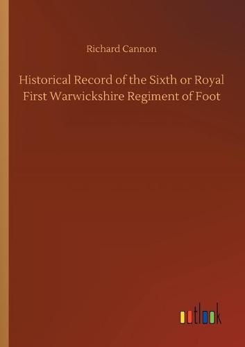 Historical Record of the Sixth or Royal First Warwickshire Regiment of Foot