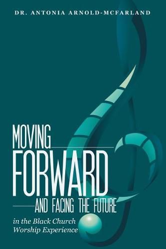 Cover image for Moving Forward and Facing the Future: In the Black Church Worship Experience