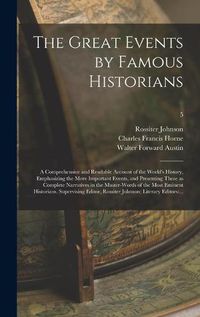 Cover image for The Great Events by Famous Historians; a Comprehensive and Readable Account of the World's History, Emphasizing the More Important Events, and Presenting These as Complete Narratives in the Master-words of the Most Eminent Historians. Supervising...; 5