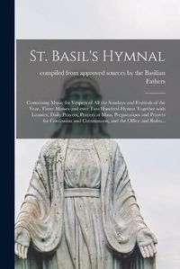 Cover image for St. Basil's Hymnal [microform]: Containing Music for Vespers of All the Sundays and Festivals of the Year, Three Masses and Over Two Hundred Hymns Together With Litanies, Daily Prayers, Prayers at Mass, Preparations and Prayers for Confession And...
