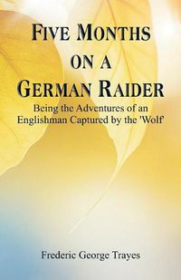 Cover image for Five Months on a German Raider: Being the Adventures of an Englishman Captured by the 'Wolf