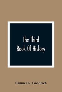 Cover image for The Third Book Of History: Containing Ancient History In Connection With Ancient Geography: Designed As A Sequel To The First And Second Books Of History