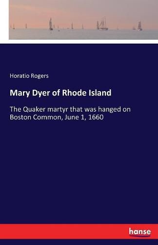 Cover image for Mary Dyer of Rhode Island: The Quaker martyr that was hanged on Boston Common, June 1, 1660