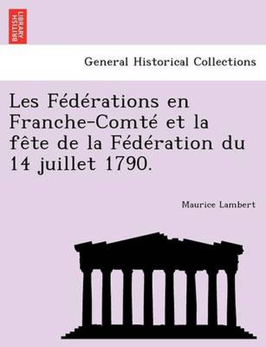 Cover image for Les Federations En Franche-Comte Et La Fete de La Federation Du 14 Juillet 1790.