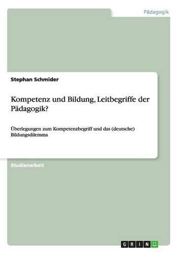 Cover image for Kompetenz und Bildung, Leitbegriffe der Padagogik?: UEberlegungen zum Kompetenzbegriff und das (deutsche) Bildungsdilemma