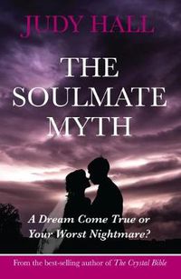 Cover image for The Soulmate Myth: A Dream Come True or Your Worst Nightmare?