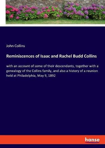 Reminiscences of Isaac and Rachel Budd Collins: with an account of some of their descendants, together with a genealogy of the Collins family, and also a history of a reunion held at Philadelphia, May 9, 1892