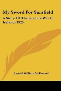 Cover image for My Sword for Sarsfield: A Story of the Jacobite War in Ireland (1920)