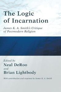 Cover image for The Logic of Incarnation: James K. A. Smith's Critique of Postmodern Religion