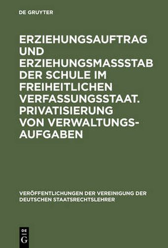 Erziehungsauftrag und Erziehungsmassstab der Schule im freiheitlichen Verfassungsstaat. Privatisierung von Verwaltungsaufgaben