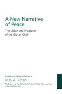 Cover image for A New Narrative of Peace: The Vision and Programs of the Gibran Chair