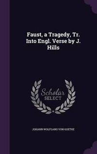 Cover image for Faust, a Tragedy, Tr. Into Engl. Verse by J. Hills