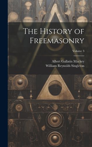 Cover image for The History of Freemasonry; Volume 3