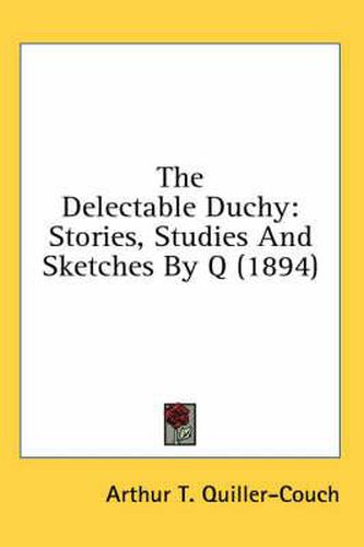 The Delectable Duchy: Stories, Studies and Sketches by Q (1894)